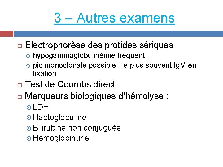 3 – Autres examens Electrophorèse des protides sériques hypogammaglobulinémie fréquent pic monoclonale possible :
