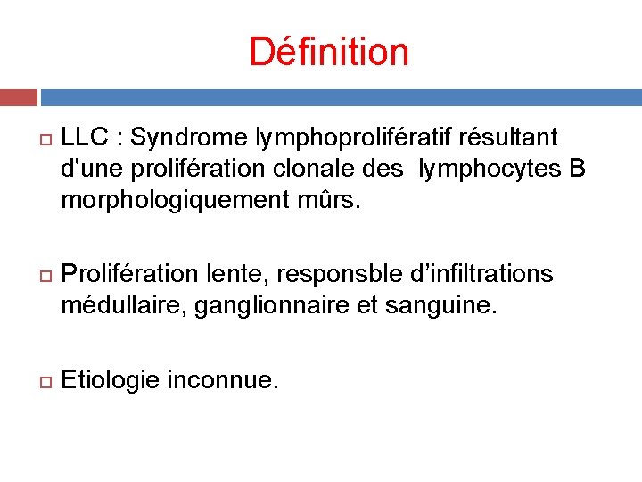 Définition LLC : Syndrome lymphoprolifératif résultant d'une prolifération clonale des lymphocytes B morphologiquement mûrs.
