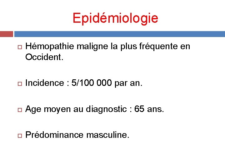 Epidémiologie Hémopathie maligne la plus fréquente en Occident. Incidence : 5/100 000 par an.