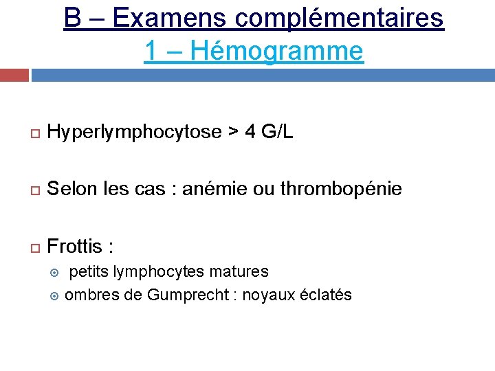 B – Examens complémentaires 1 – Hémogramme Hyperlymphocytose > 4 G/L Selon les cas