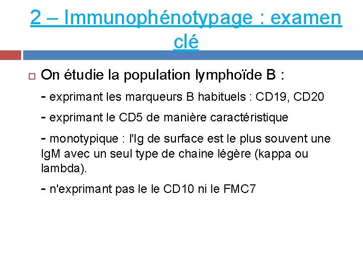 2 – Immunophénotypage : examen clé On étudie la population lymphoïde B : -