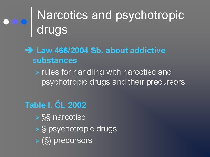 Narcotics and psychotropic drugs Law 466/2004 Sb. about addictive substances Ø rules for handling