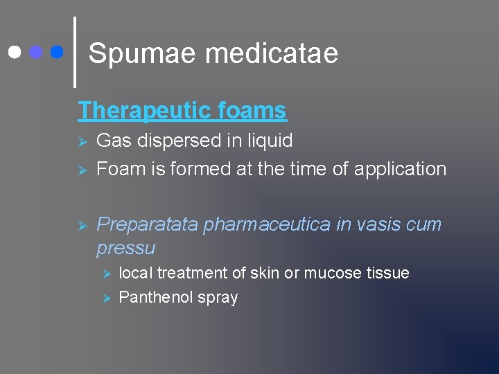 Spumae medicatae Therapeutic foams Ø Ø Ø Gas dispersed in liquid Foam is formed