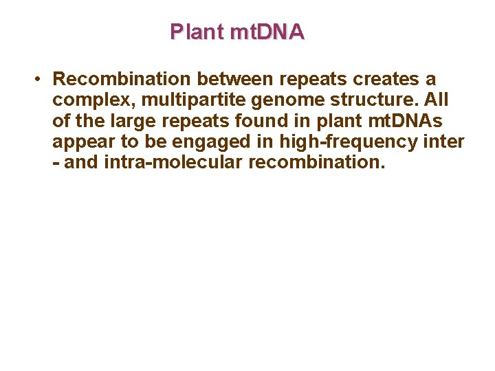 Plant mt. DNA • Recombination between repeats creates a complex, multipartite genome structure. All