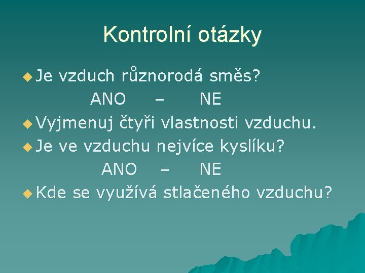 Kontrolní otázky u Je vzduch různorodá směs? ANO – NE u Vyjmenuj čtyři vlastnosti