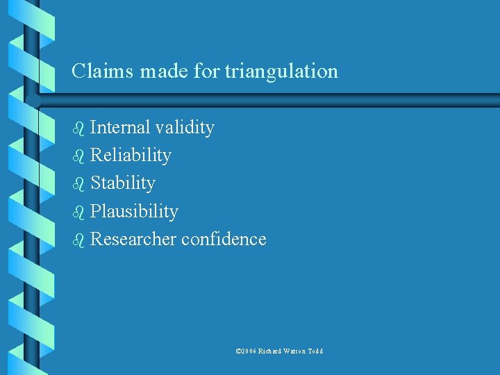 Claims made for triangulation Internal validity b Reliability b Stability b Plausibility b Researcher