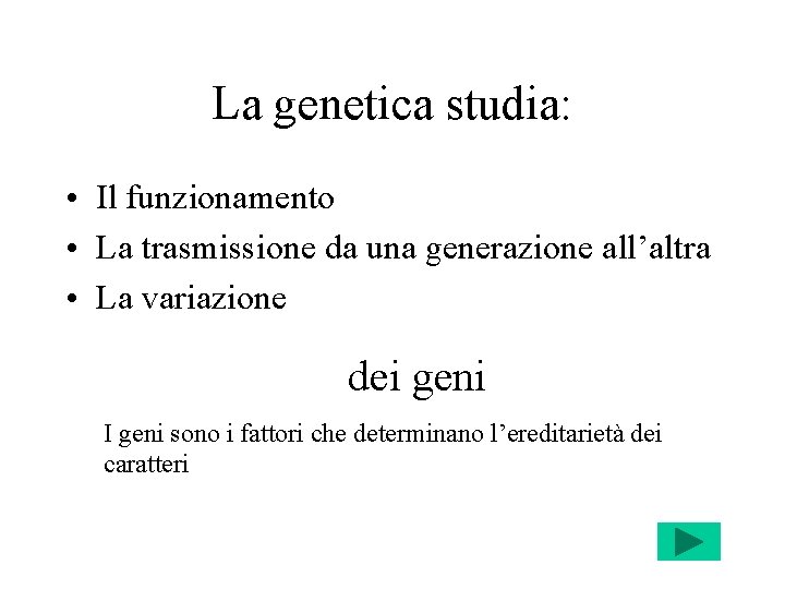 La genetica studia: • Il funzionamento • La trasmissione da una generazione all’altra •