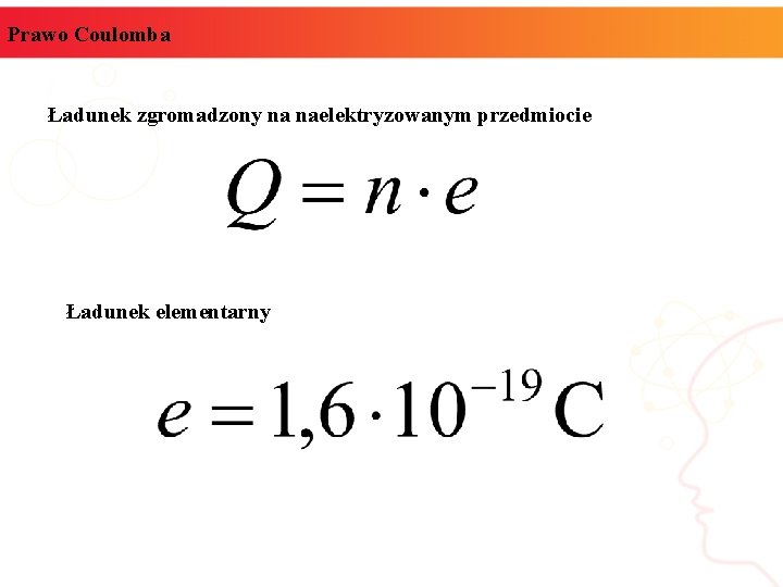 Prawo Coulomba Ładunek zgromadzony na naelektryzowanym przedmiocie Ładunek elementarny 