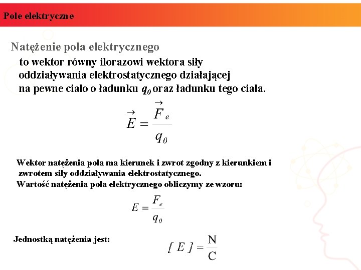 Pole elektryczne Natężenie pola elektrycznego to wektor równy ilorazowi wektora siły oddziaływania elektrostatycznego działającej