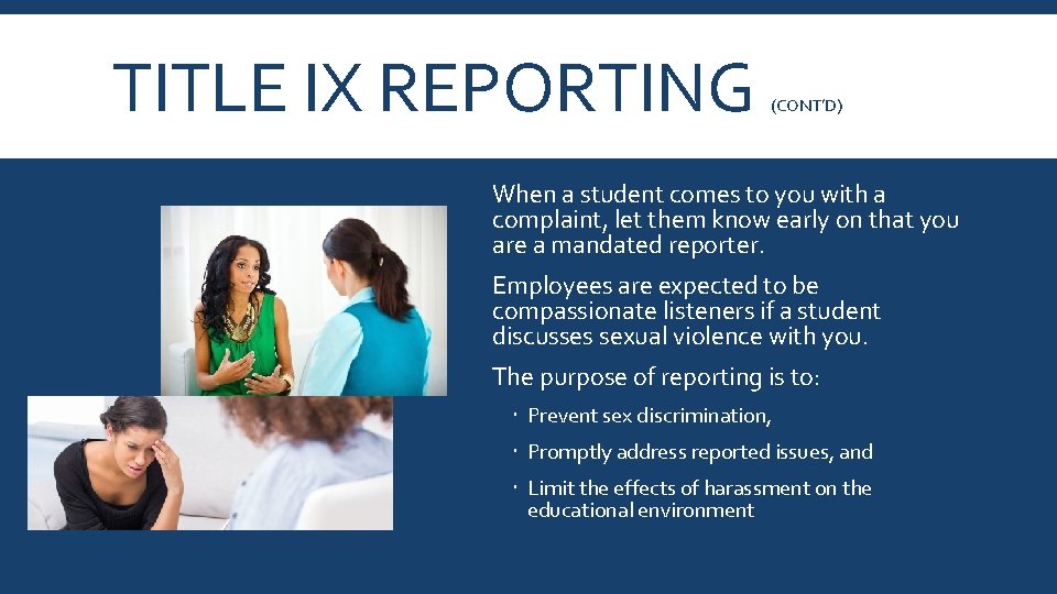 TITLE IX REPORTING (CONT’D) When a student comes to you with a complaint, let