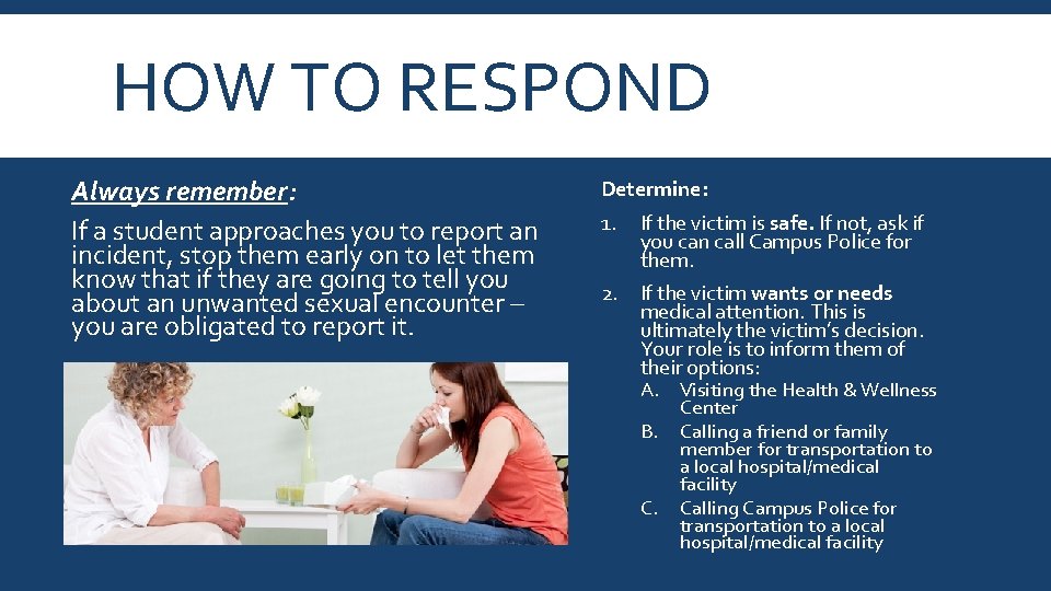 HOW TO RESPOND Always remember: If a student approaches you to report an incident,