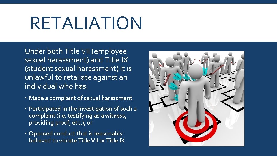 RETALIATION Under both Title VII (employee sexual harassment) and Title IX (student sexual harassment)
