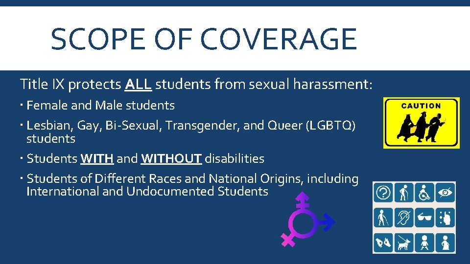 SCOPE OF COVERAGE Title IX protects ALL students from sexual harassment: Female and Male