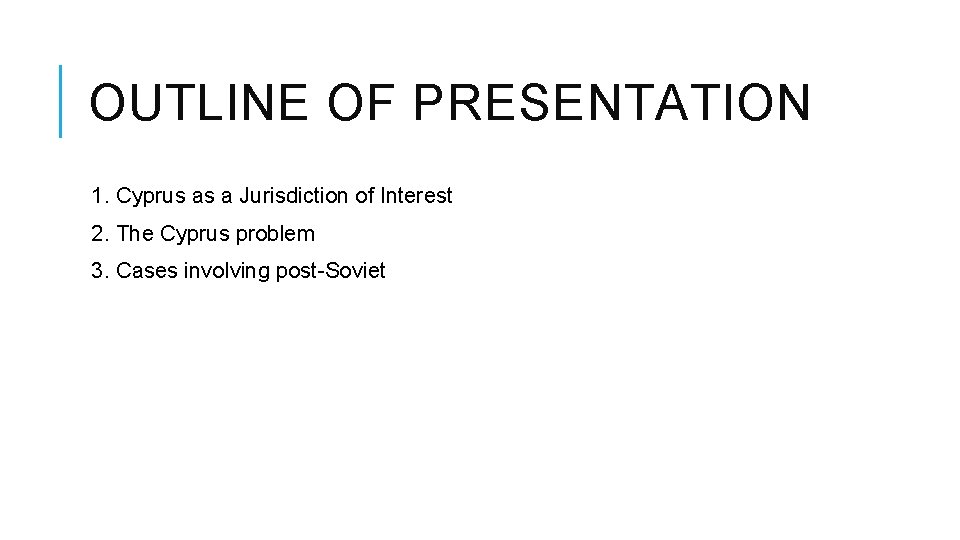 OUTLINE OF PRESENTATION 1. Cyprus as a Jurisdiction of Interest 2. The Cyprus problem