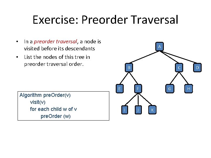 Exercise: Preorder Traversal • In a preorder traversal, a node is visited before its