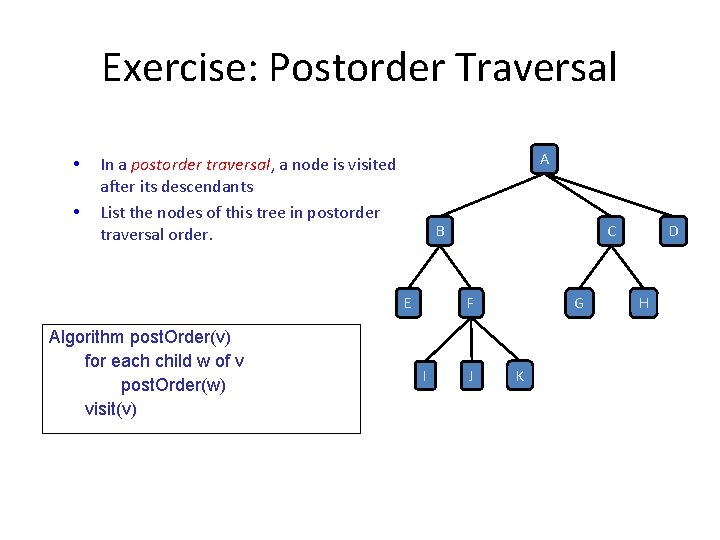 Exercise: Postorder Traversal A • In a postorder traversal, a node is visited •