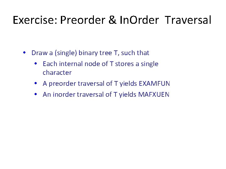 Exercise: Preorder & In. Order Traversal • Draw a (single) binary tree T, such