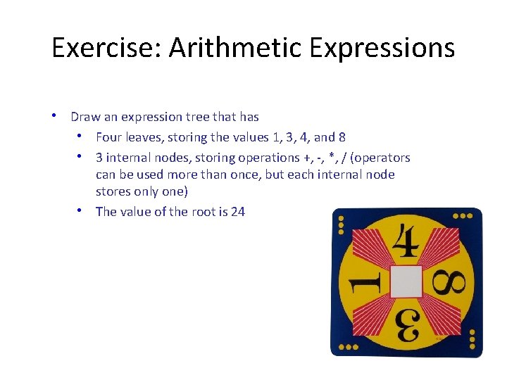 Exercise: Arithmetic Expressions • Draw an expression tree that has • Four leaves, storing