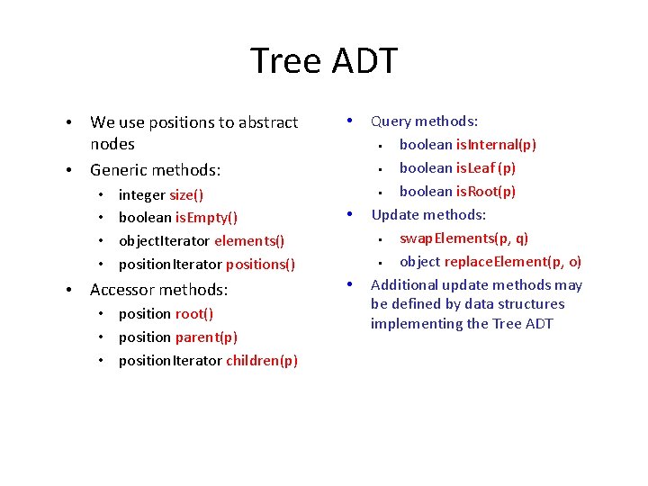 Tree ADT • We use positions to abstract nodes • Generic methods: • •