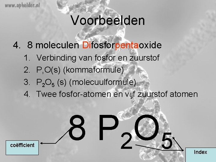 Voorbeelden 4. 8 moleculen Difosforpentaoxide 1. 2. 3. 4. coëfficient Verbinding van fosfor en Voorbeelden 4. 8 moleculen Difosforpentaoxide 1. 2. 3. 4. coëfficient Verbinding van fosfor en