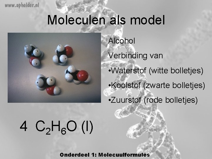 Moleculen als model Alcohol Verbinding van • Waterstof (witte bolletjes) • Koolstof (zwarte bolletjes) Moleculen als model Alcohol Verbinding van • Waterstof (witte bolletjes) • Koolstof (zwarte bolletjes)