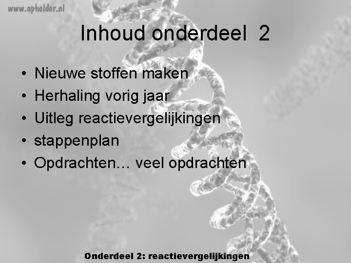 Inhoud onderdeel 2 • • • Nieuwe stoffen maken Herhaling vorig jaar Uitleg reactievergelijkingen Inhoud onderdeel 2 • • • Nieuwe stoffen maken Herhaling vorig jaar Uitleg reactievergelijkingen