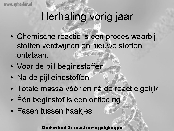 Herhaling vorig jaar • Chemische reactie is een proces waarbij stoffen verdwijnen en nieuwe Herhaling vorig jaar • Chemische reactie is een proces waarbij stoffen verdwijnen en nieuwe