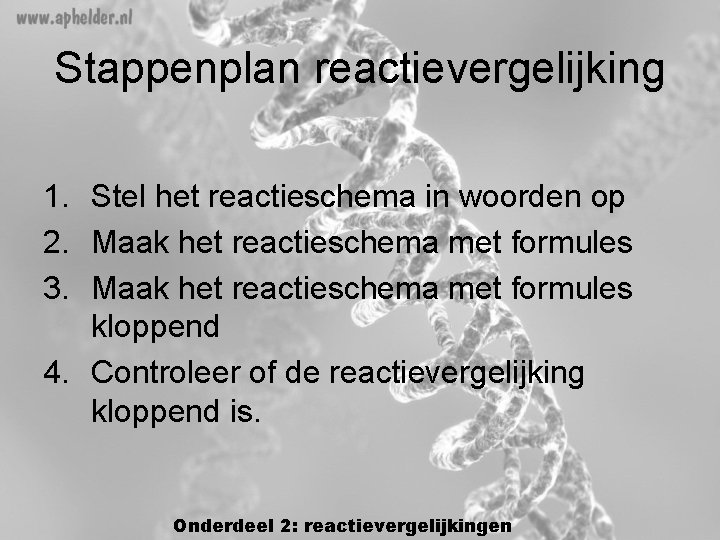 Stappenplan reactievergelijking 1. Stel het reactieschema in woorden op 2. Maak het reactieschema met Stappenplan reactievergelijking 1. Stel het reactieschema in woorden op 2. Maak het reactieschema met