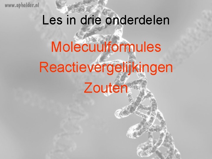 Les in drie onderdelen Molecuulformules Reactievergelijkingen Zouten Les in drie onderdelen Molecuulformules Reactievergelijkingen Zouten