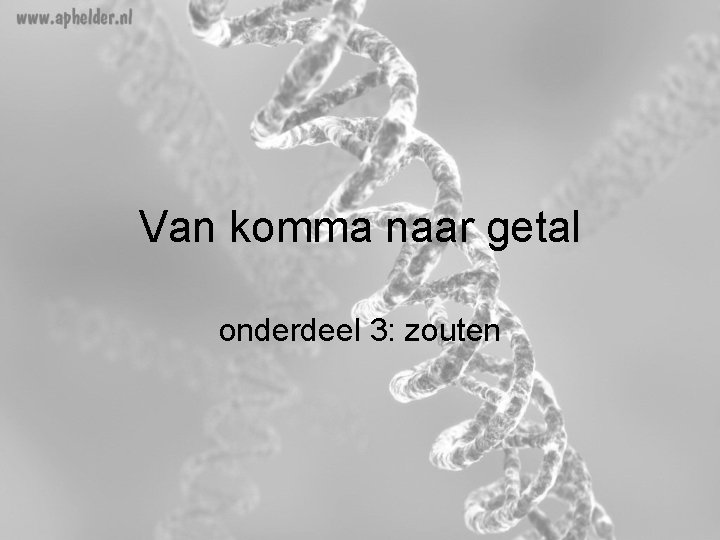 Van komma naar getal onderdeel 3: zouten Van komma naar getal onderdeel 3: zouten