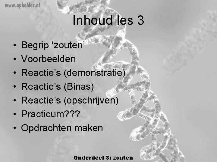 Inhoud les 3 • • Begrip ‘zouten’ Voorbeelden Reactie’s (demonstratie) Reactie’s (Binas) Reactie’s (opschrijven) Inhoud les 3 • • Begrip ‘zouten’ Voorbeelden Reactie’s (demonstratie) Reactie’s (Binas) Reactie’s (opschrijven)