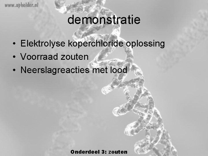 demonstratie • Elektrolyse koperchloride oplossing • Voorraad zouten • Neerslagreacties met lood Onderdeel 3: demonstratie • Elektrolyse koperchloride oplossing • Voorraad zouten • Neerslagreacties met lood Onderdeel 3: