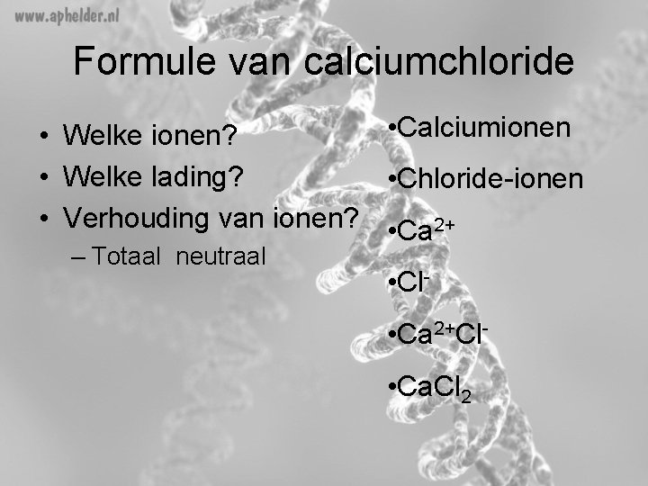 Formule van calciumchloride • Calciumionen • Welke ionen? • Welke lading? • Chloride-ionen • Formule van calciumchloride • Calciumionen • Welke ionen? • Welke lading? • Chloride-ionen •