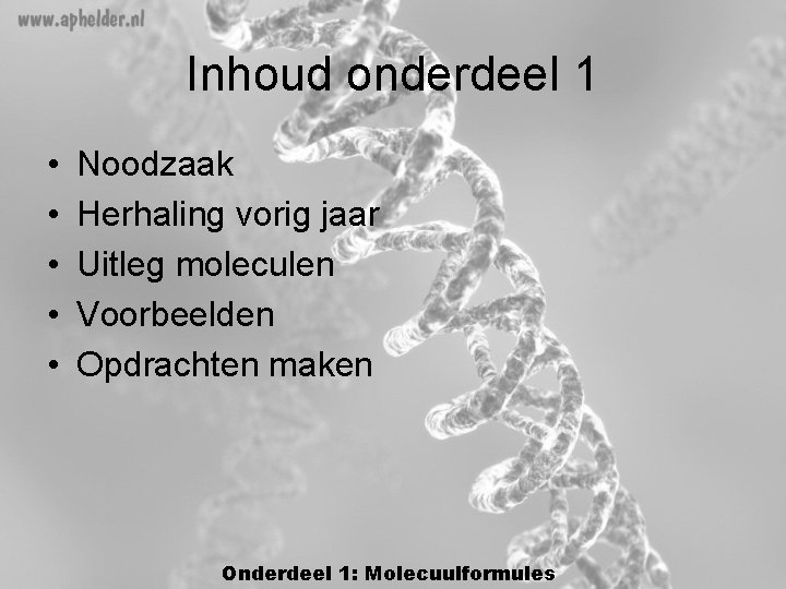 Inhoud onderdeel 1 • • • Noodzaak Herhaling vorig jaar Uitleg moleculen Voorbeelden Opdrachten Inhoud onderdeel 1 • • • Noodzaak Herhaling vorig jaar Uitleg moleculen Voorbeelden Opdrachten