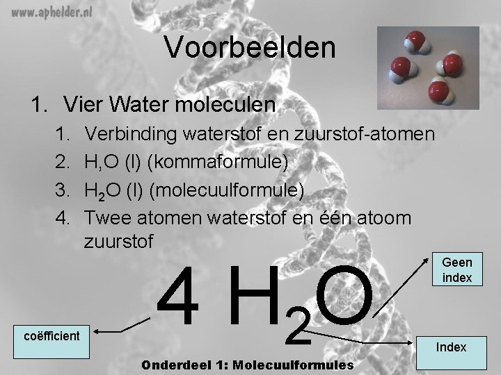 Voorbeelden 1. Vier Water moleculen 1. 2. 3. 4. coëfficient Verbinding waterstof en zuurstof-atomen Voorbeelden 1. Vier Water moleculen 1. 2. 3. 4. coëfficient Verbinding waterstof en zuurstof-atomen