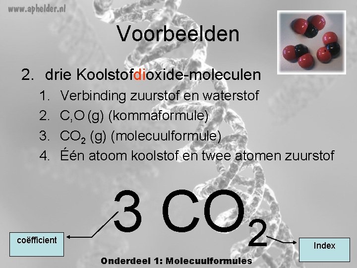 Voorbeelden 2. drie Koolstofdioxide-moleculen 1. 2. 3. 4. coëfficient Verbinding zuurstof en waterstof C, Voorbeelden 2. drie Koolstofdioxide-moleculen 1. 2. 3. 4. coëfficient Verbinding zuurstof en waterstof C,