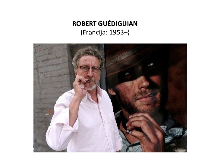 ROBERT GUÉDIGUIAN (Francija: 1953–) 