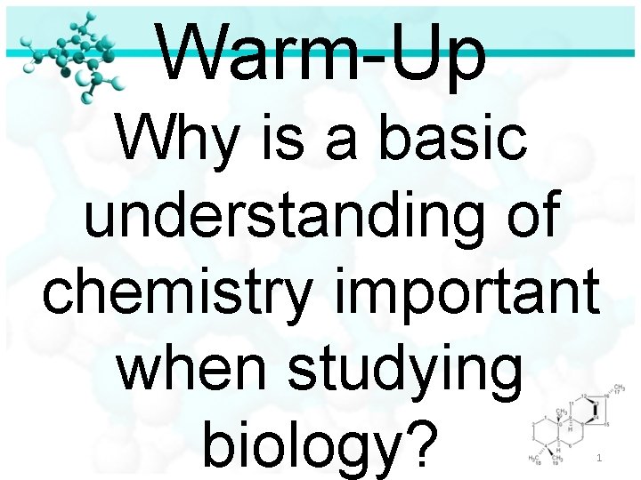Warm-Up Why is a basic understanding of chemistry important when studying biology? 1 