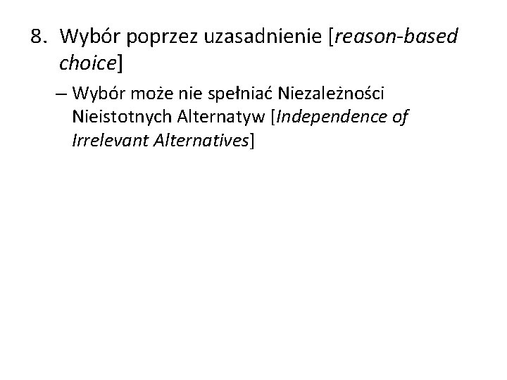 8. Wybór poprzez uzasadnienie [reason-based choice] – Wybór może nie spełniać Niezależności Nieistotnych Alternatyw