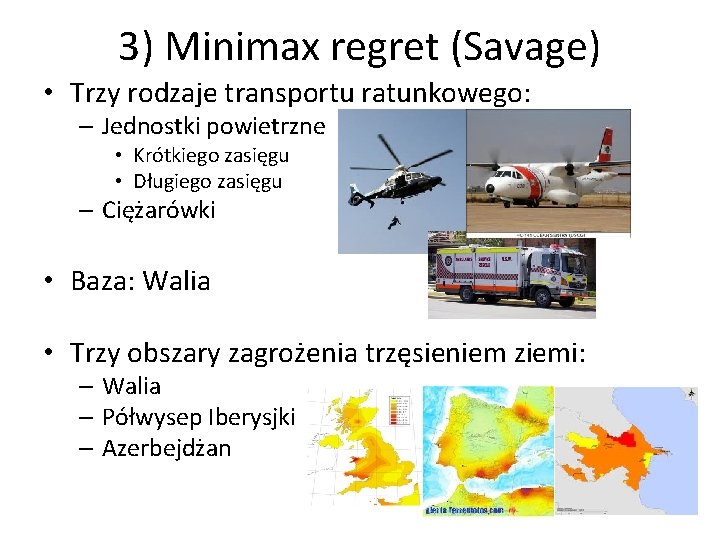 3) Minimax regret (Savage) • Trzy rodzaje transportu ratunkowego: – Jednostki powietrzne • Krótkiego