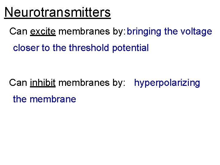 Neurotransmitters Can excite membranes by: bringing the voltage closer to the threshold potential Can