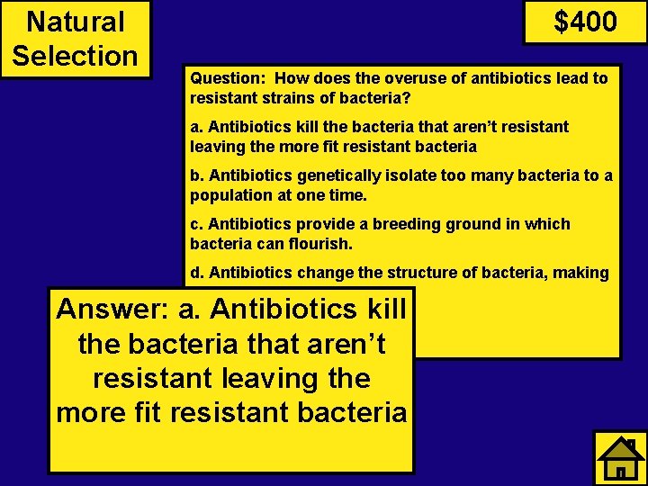 Natural Selection $400 Question: How does the overuse of antibiotics lead to resistant strains