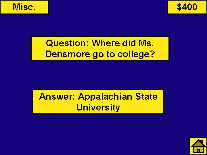 Misc. $400 Question: Where did Ms. Densmore go to college? Answer: Appalachian State University