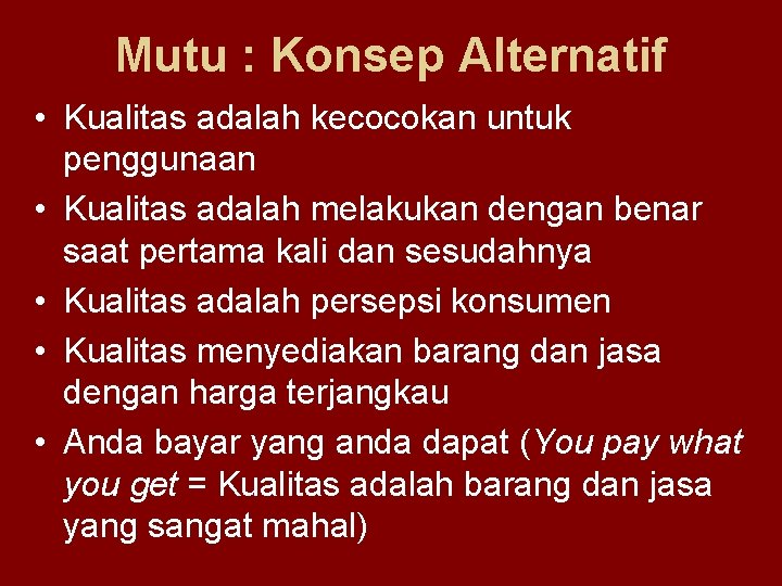 Mutu : Konsep Alternatif • Kualitas adalah kecocokan untuk penggunaan • Kualitas adalah melakukan