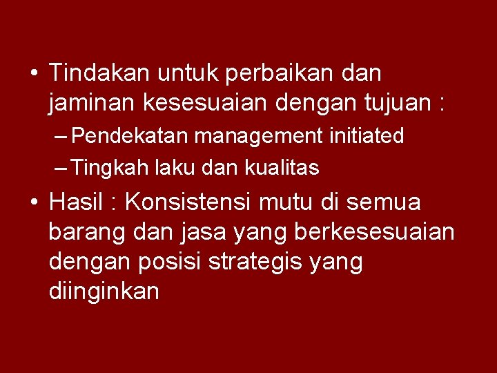  • Tindakan untuk perbaikan dan jaminan kesesuaian dengan tujuan : – Pendekatan management