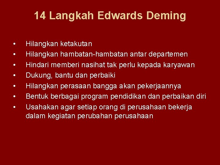 14 Langkah Edwards Deming • • Hilangkan ketakutan Hilangkan hambatan-hambatan antar departemen Hindari memberi