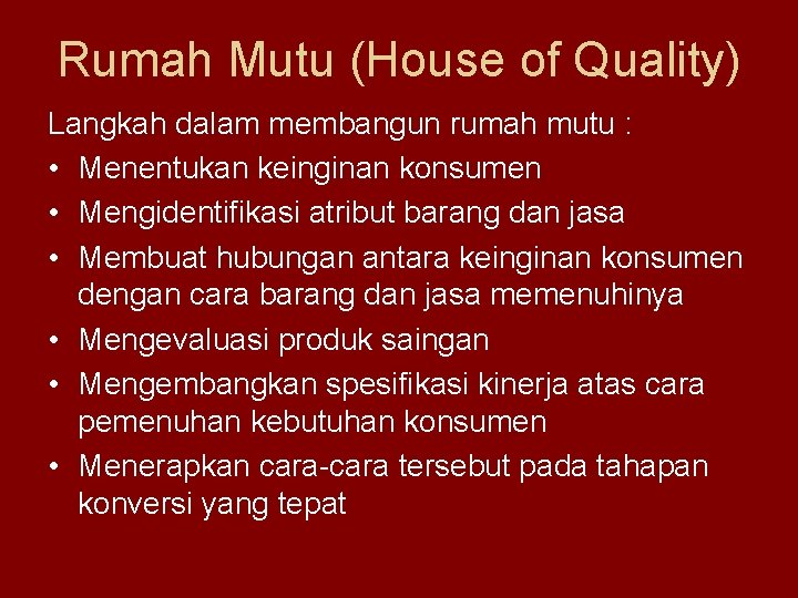 Rumah Mutu (House of Quality) Langkah dalam membangun rumah mutu : • Menentukan keinginan