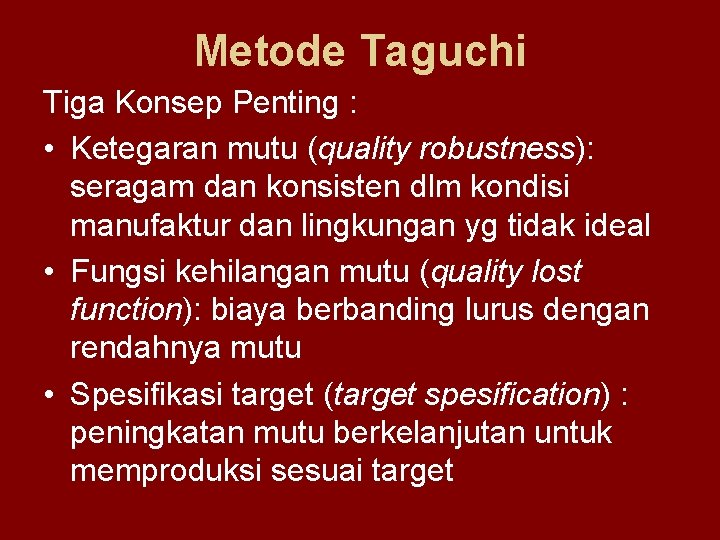 Metode Taguchi Tiga Konsep Penting : • Ketegaran mutu (quality robustness): seragam dan konsisten