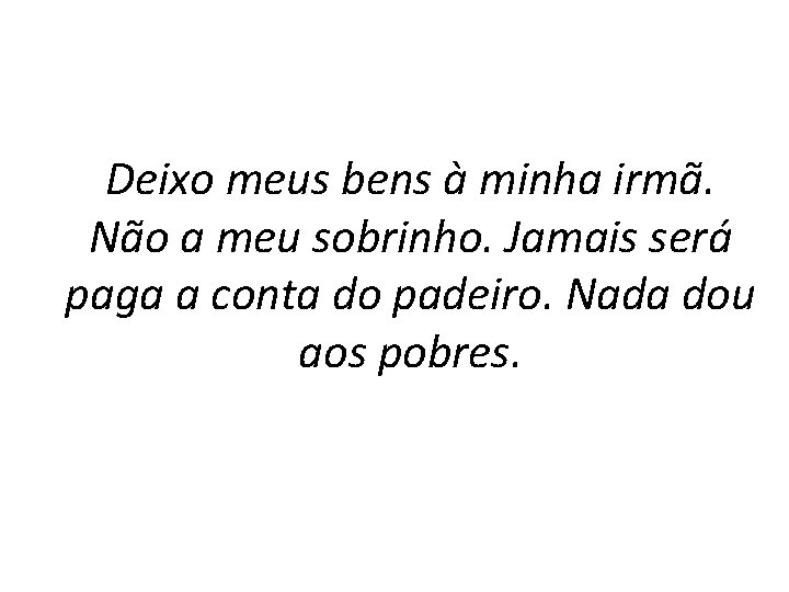 Deixo meus bens à minha irmã. Não a meu sobrinho. Jamais será paga a