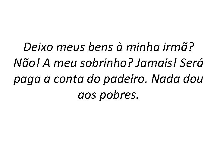 Deixo meus bens à minha irmã? Não! A meu sobrinho? Jamais! Será paga a